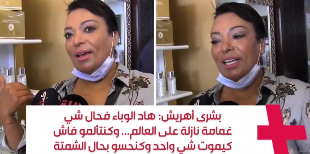 بشرى أهريش: هاد الوباء فحال شي غمامة نازلة على العالم… وكنتألمو فاش كيموت شي واحد وكنحسو بحال الشمتة (فيديو)